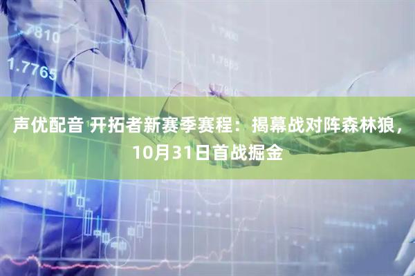 声优配音 开拓者新赛季赛程：揭幕战对阵森林狼，10月31日首战掘金