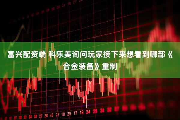 富兴配资端 科乐美询问玩家接下来想看到哪部《合金装备》重制