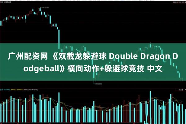 广州配资网 《双截龙躲避球 Double Dragon Dodgeball》横向动作+躲避球竞技 中文